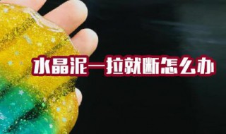 水晶泥一拉就断怎么办 水晶泥一拉就断怎么办不加甘油