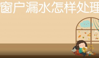 窗户漏水的原因及处理方法 窗户框缝隙漏水怎么办