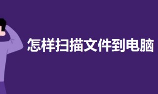 怎样扫描文件到电脑 怎样扫描文件到电脑USB还是哪里