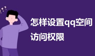 怎样设置qq空间访问权限 怎样设置qq空间访问权限的密码