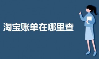 淘宝账单在哪里查（淘宝账单在哪里查以前年度账单）