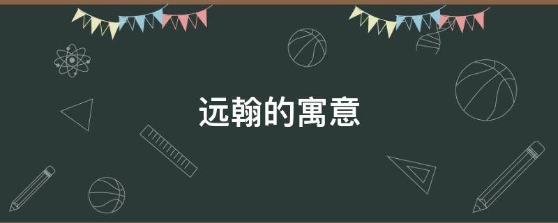远翰的寓意（翰寓意是什么意思）