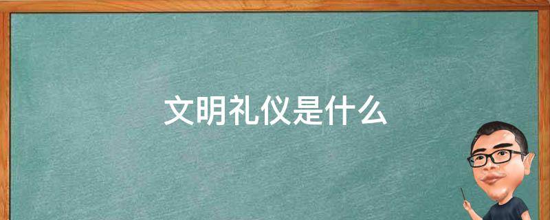 文明礼仪是什么 文明礼仪是什么意思