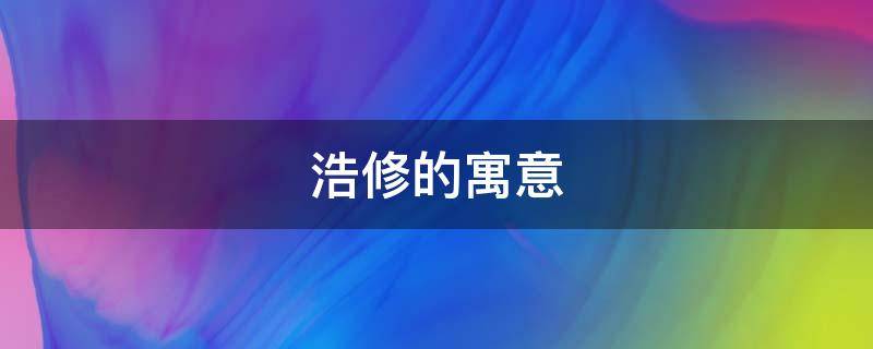 浩修的寓意 浩莀的寓意