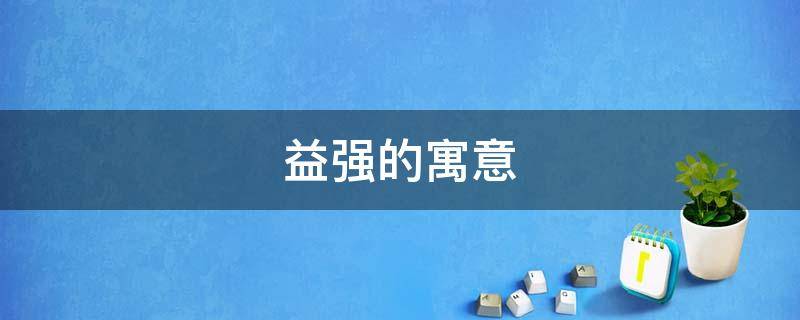 益强的寓意 益丰的寓意