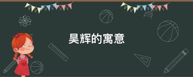 昊辉的寓意 昊是什么寓意