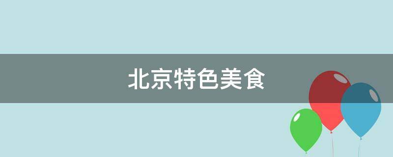 北京特色美食 北京特色美食小吃介绍