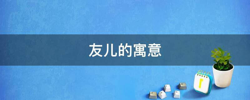 友儿的寓意 友儿怎么写