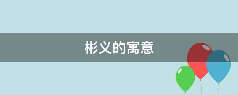 彬义的寓意 彬字寓意含义