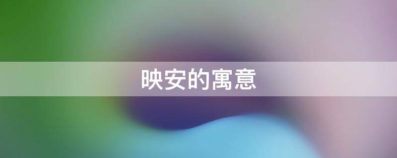 映安的寓意 以安有什么寓意