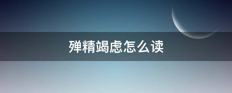殚精竭虑怎么读 殚精竭虑怎么读拼音