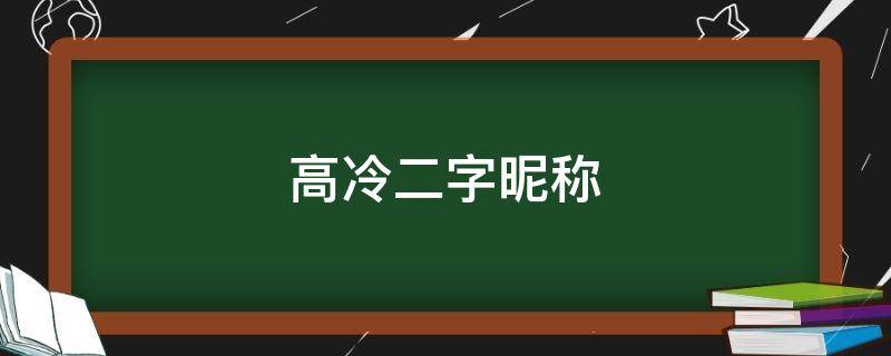 高冷二字昵称（高冷二字昵称大全）