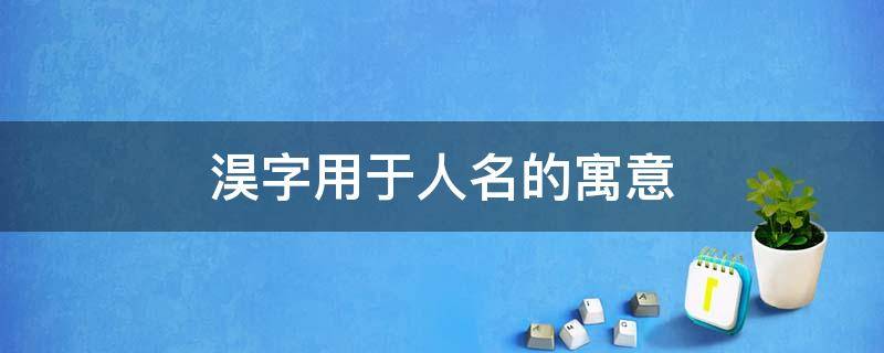 淏字用于人名的寓意（莯字用于人名寓意）