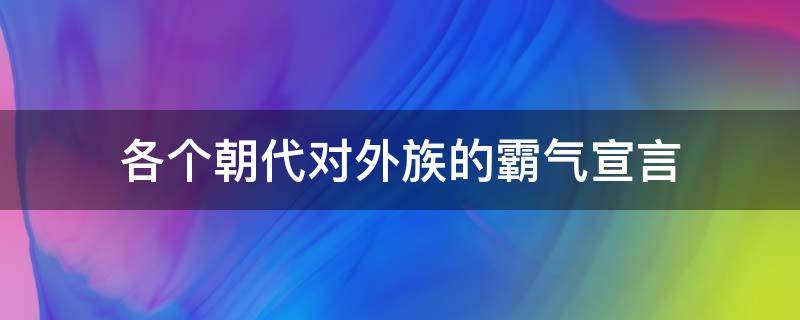 各个朝代对外族的霸气宣言（中国各朝代对外霸气宣言）