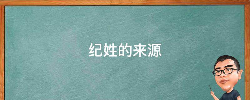 纪姓的来源（纪姓的来源简写）