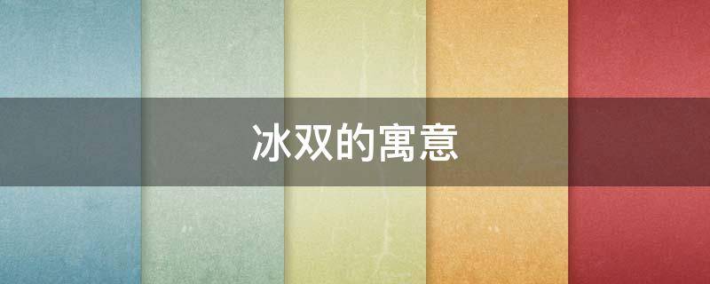冰双的寓意 冰冰的寓意