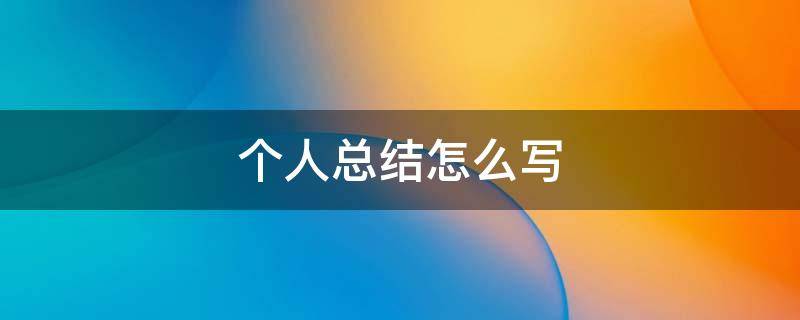 个人总结怎么写 个人总结怎么写 范本