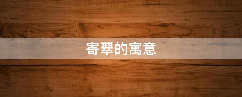 寄翠的寓意 翠鸟 寓意