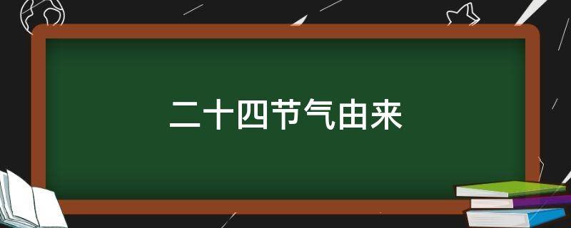 二十四节气由来 二十四节气的由来和含义