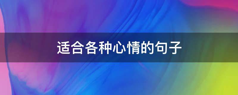 适合各种心情的句子 适合各种心情的句子说说