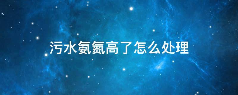 污水氨氮高了怎么处理 污水氨氮超标是什么原因