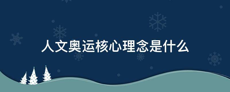 人文奥运核心理念是什么 人文奥运核心理念是什么意思