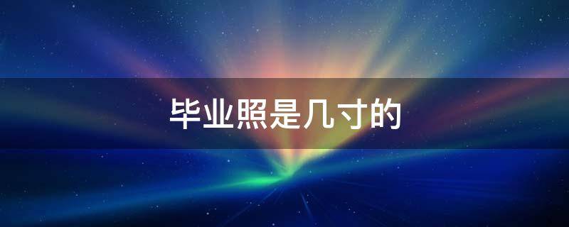 毕业照是几寸的 高中毕业照是几寸的
