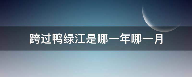 跨过鸭绿江是哪一年哪一月 跨过鸭绿江是哪一天