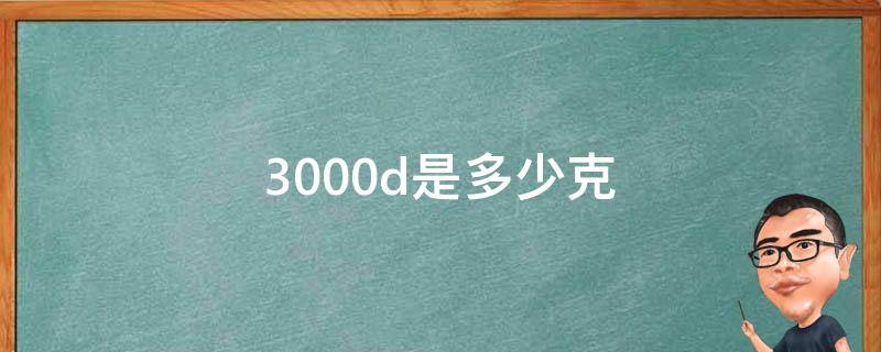 3000d是多少克 3000d等于多少克