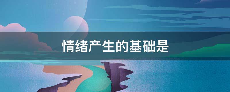 情绪产生的基础是