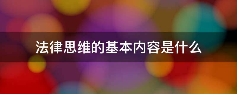 法律思维的基本内容是什么 法律思维的基本内容是什么意思