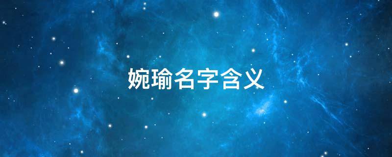 婉瑜名字含义 婉瑜名字含义做小名