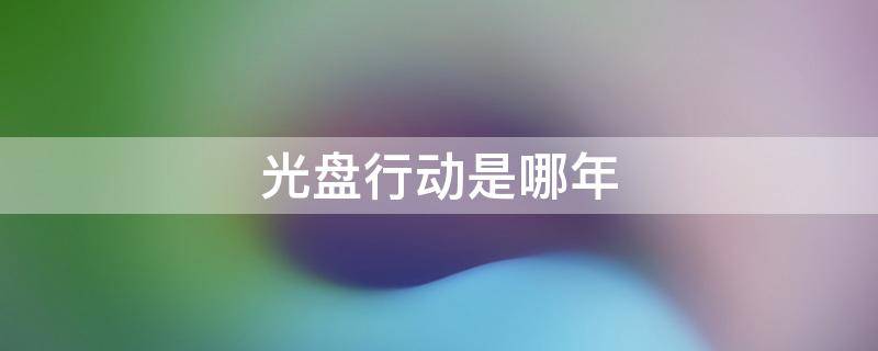 光盘行动是哪年（光盘行动是哪年提出来的）
