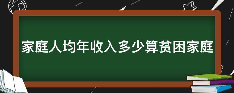 家庭人均年收入多少算贫困家庭（家庭人均年收入多少算贫困家庭2020）