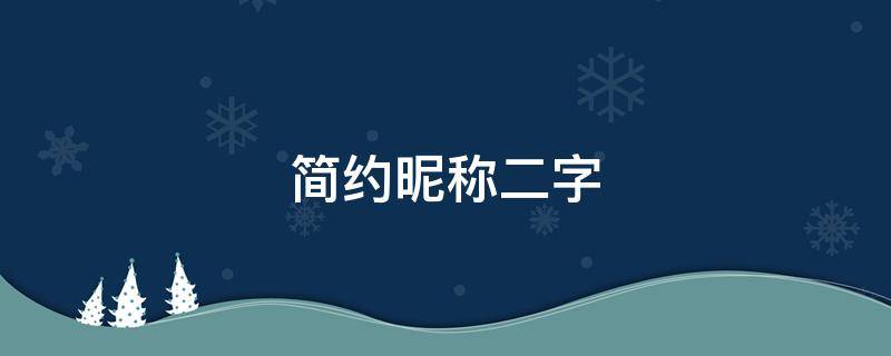 简约昵称二字（简约昵称二字繁体）