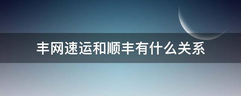 丰网速运和顺丰有什么关系 汽车托运物流平台