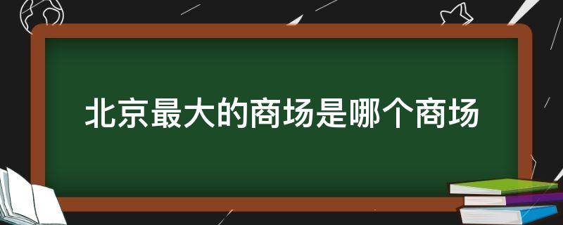 北京最大的商场是哪个商场 北京规模最大的商场