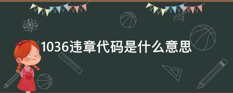 1036违章代码是什么意思（1036违章代码是什么意思怎么处理?）