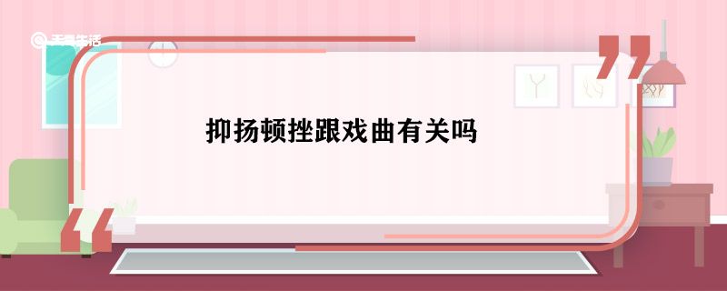 抑扬顿挫跟戏曲有关吗 抑扬顿挫跟戏曲的关系