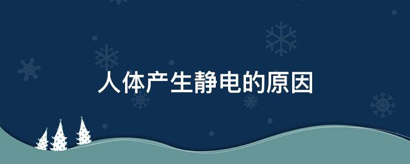 人体产生静电的原因 人体产生静电的主要原因