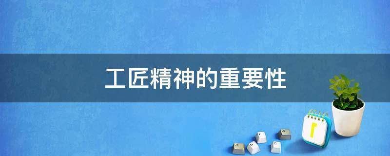 工匠精神的重要性 工匠精神的重要性作文