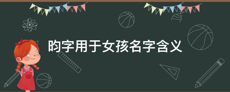 昀字用于女孩名字含义 昀字一般人用不起