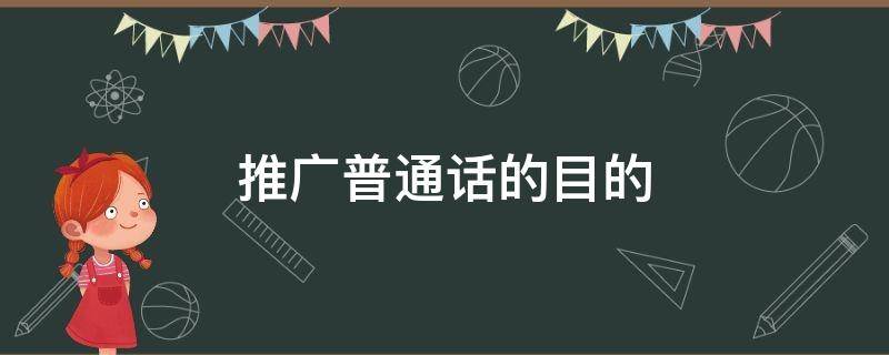 推广普通话的目的 推广普通话的目的在于