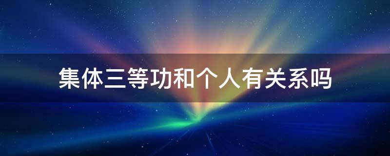 集体三等功和个人有关系吗
