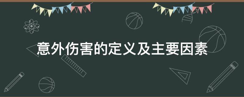 意外伤害的定义及主要因素（意外伤害的概念构成三要素）