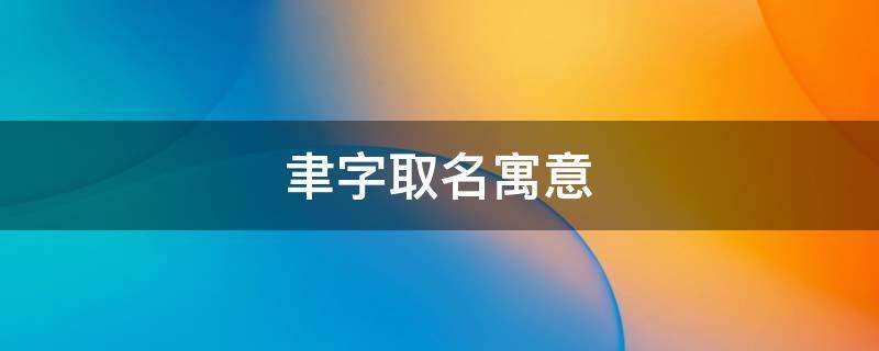聿字取名寓意 聿字取名寓意好不好