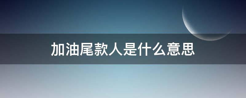 加油尾款人是什么意思 加油尾款人语录