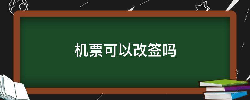 机票可以改签吗 机票可以改签到前一天吗