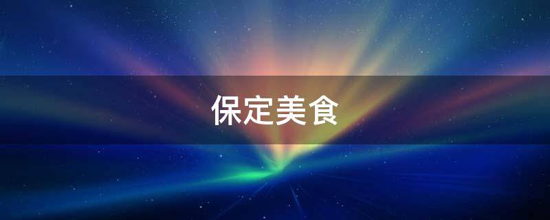 保定美食（保定美食山老板娘死亡真相）